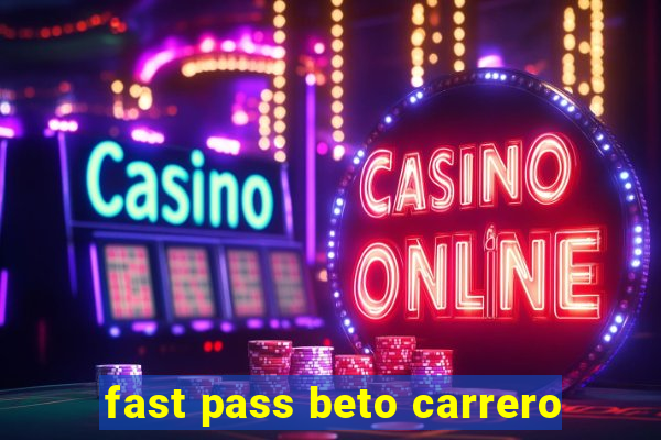 fast pass beto carrero